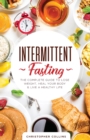 Image for Intermittent Fasting : The Complete Guide to Lose Weight, Heal Your Body &amp; Live a Healthy Life