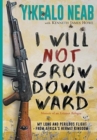 Image for I Will Not Grow Downward - Memoir Of An Eritrean Refugee : My Long And Perilous Flight From Africa&#39;s Hermit Kingdom