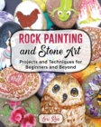 Image for Rock Painting and Stone Art - Projects and Techniques for Beginners and Beyond
