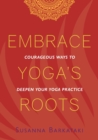 Image for Embrace Yoga&#39;s Roots : Courageous Ways to Deepen Your Yoga Practice