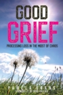Image for Good Grief : Processing Loss in the Midst of Chaos