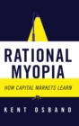 Image for Rational Myopia : How Capital Markets Learn
