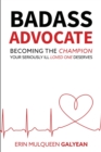 Image for Badass Advocate : Becoming the Champion Your Seriously Ill Loved One Deserves