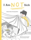 Image for I Am Not Sick : A Book About Feeling Better