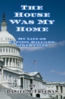 Image for The House Was My Home : My Life On Capitol Hill and Other Tales