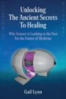 Image for Unlocking the Ancient Secrets to Healing: Why Science is Looking to the Past for the Future of Medicine