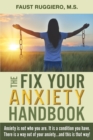Image for Fix Your Anxiety Handbook: Anxiety is not who you are. It is a condition you have. There is a way out of your anxiety...and this is that way!