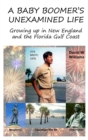 Image for A Baby Boomer&#39;s Unexamined Life : Growing up in New England and the Florida Gulf Coast