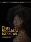 Image for These Shoulders I Stand On : A Historical Journey From Sojourner Truth to Kamala Harris