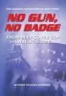 Image for No Gun, No Badge : The Amazing Adventures of Matt Perez: From Deep-Cover Cop to SWAT in 70s-90s L.A.