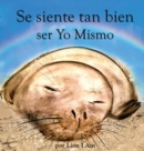 Image for Se siente tan bien ser Yo Mismo : Un libro sobre como hacerse amigo de sus sentimientos de 2 a 8 anos