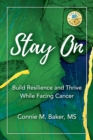 Image for Stay On : Build Resilience and Thrive While Facing Cancer