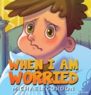 Image for When I&#39;m Worried (Anxiety Books for Kids, Ages 3 5, Childrens Books, Kindergarten)
