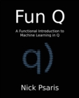 Image for Fun Q : A Functional Introduction to Machine Learning in Q