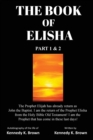 Image for The Book of Elisha : PART 1 &amp; 2: I am the return of the Prophet Elisha from the Old Testament! I am the Prophet that has come in these last days!