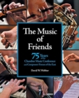 Image for The Music of Friends : 75 Years of the Chamber Music Conference and Composers&#39; Forum of the East