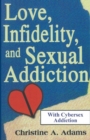 Image for Love, Infidelity, and Sexual Addiction : A Co-dependent&#39;s Perspective - Including Cybersex Addiction