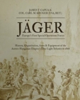 Image for J?ger : Europe&#39;s First Special Operations Forces: History, Organization, Arms &amp; Equipment of the Austro-Hungarian Empire&#39;s Elite Light Infantry to 1866