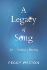 Image for A Legacy of Song : Joy . Purpose . Healing