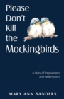 Image for Please Don&#39;t Kill the Mockingbirds : a story of forgiveness and redemption