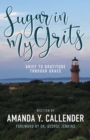 Image for Sugar In My Grits: grief to gratitude through grace