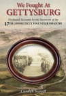 Image for We Fought at Gettysburg: Firsthand Accounts by the Survivors of the 17th Connecticut Volunteer Infantry