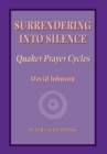 Image for Surrendering into Silence : Quaker Prayer Cycles