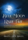 Image for Blue Moon, Rare Fire : The extraordinary true story of a woman&#39;s rise when darkness fell