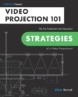 Image for Video Projection 101 : The Pre-Production and Execution Strategies of a Video Projectionist