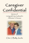 Image for Caregiver Confidential : Stories of Living with My Husband&#39;s Alzheimer&#39;s Disease