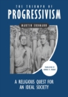 Image for The Triumph of Progressivism : A Religious Quest for an Ideal Society