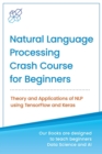 Image for Natural Language Processing Crash Course for Beginners : Theory and Applications of NLP using TensorFlow 2.0 and Keras