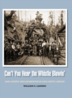 Image for Can&#39;t You Hear the Whistle Blowin&#39; : Logs, Lignite, and Locomotives in Coos County, Oregon