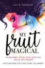 Image for My Fruit Is Magical : Overcome 8 LIES That Keep You Single or Unhappy. YOU CAN HAVE the LOVE STORY YOU WANT