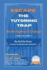 Image for Escape the Tutoring Trap : Be An Agent of Change -- A Revolutionary Math Coaching System to Create Student Transformations, Build a Business You Love, and Live a Life of Your Own Design