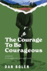 Image for The Courage To Be Courageous : A memoir of struggle, success, and truth