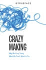 Image for Crazy Making: Why We Keep Doing What We Don&#39;t Want To Do