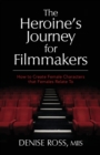 Image for The Heroine&#39;s Journey for Filmmakers : How to create female characters that females relate to