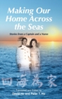 Image for Making Our Home Across the Seas : Stories from a Captain and a Nurse