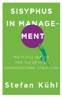Image for Sisyphus in management  : the futile search for the optimal organizational structure