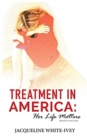 Image for Treatment in America : Her Life Matters