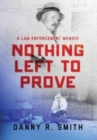 Image for Nothing Left to Prove : A Law Enforcement Memoir