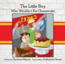 Image for The Little Boy Who Wouldn&#39;t Eat Cheesecake