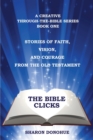 Image for The Bible Clicks, a Creative Through-the-Bible Series, Book One : Stories of Faith, Vision, and Courage from the Old Testament