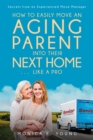 Image for How to Easily Move an Aging Parent into Their Next Home . . . Like a Pro: Secrets from an Experienced Move Manager