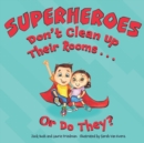Image for Superheroes Don&#39;t Clean Up Their Rooms...Or Do They? : A Story about the Power of Organization