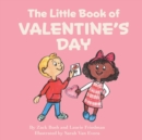 Image for The Little Book Of Valentine&#39;s Day : (Children&#39;s Book about Valentine&#39;s Day, How to Give and Receive Love, How to Celebrate Ages 3 10, Preschool, Kindergarten, First Grade)