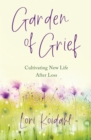 Image for Garden of Grief: Cultivating New Life After Loss