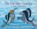 Image for The Fish Who Could Fly : A Tale Of Discovery
