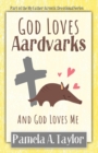 Image for God Loves Aardvarks : And God Loves Me